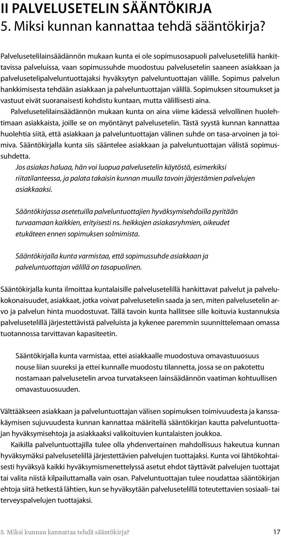 palvelusetelipalveluntuottajaksi hyväksytyn palveluntuottajan välille. Sopimus palvelun hankkimisesta tehdään asiakkaan ja palveluntuottajan välillä.