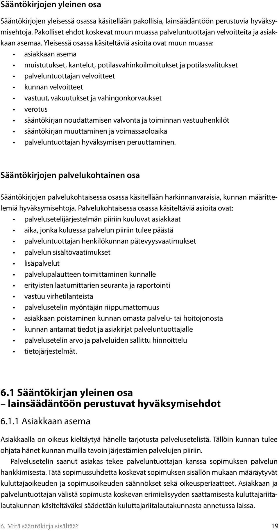 Yleisessä osassa käsiteltäviä asioita ovat muun muassa: asiakkaan asema muistutukset, kantelut, potilasvahinkoilmoitukset ja potilasvalitukset palveluntuottajan velvoitteet kunnan velvoitteet