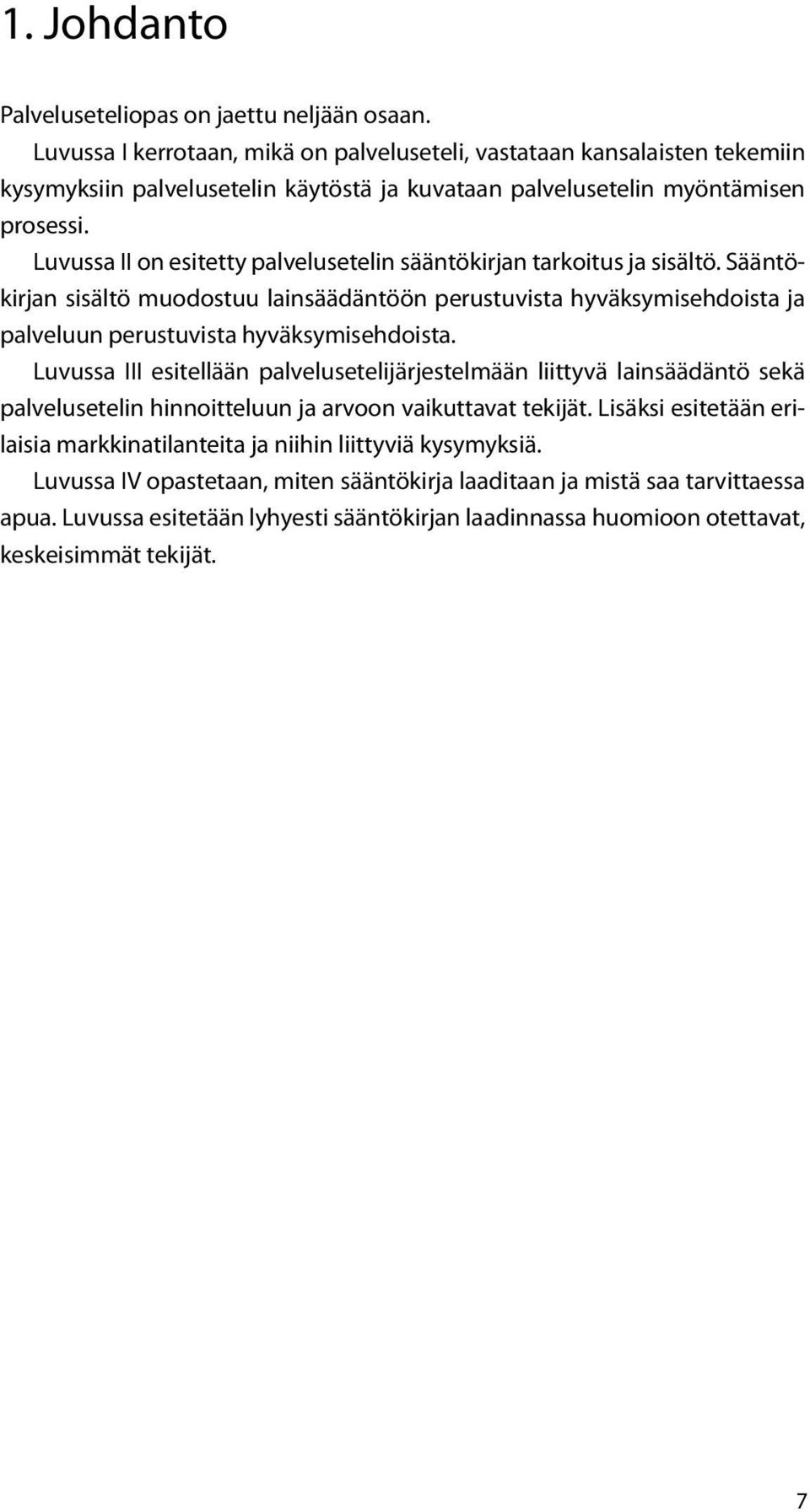 Luvussa II on esitetty palvelusetelin sääntökirjan tarkoitus ja sisältö. Sääntökirjan sisältö muodostuu lainsäädäntöön perustuvista hyväksymisehdoista ja palveluun perustuvista hyväksymisehdoista.