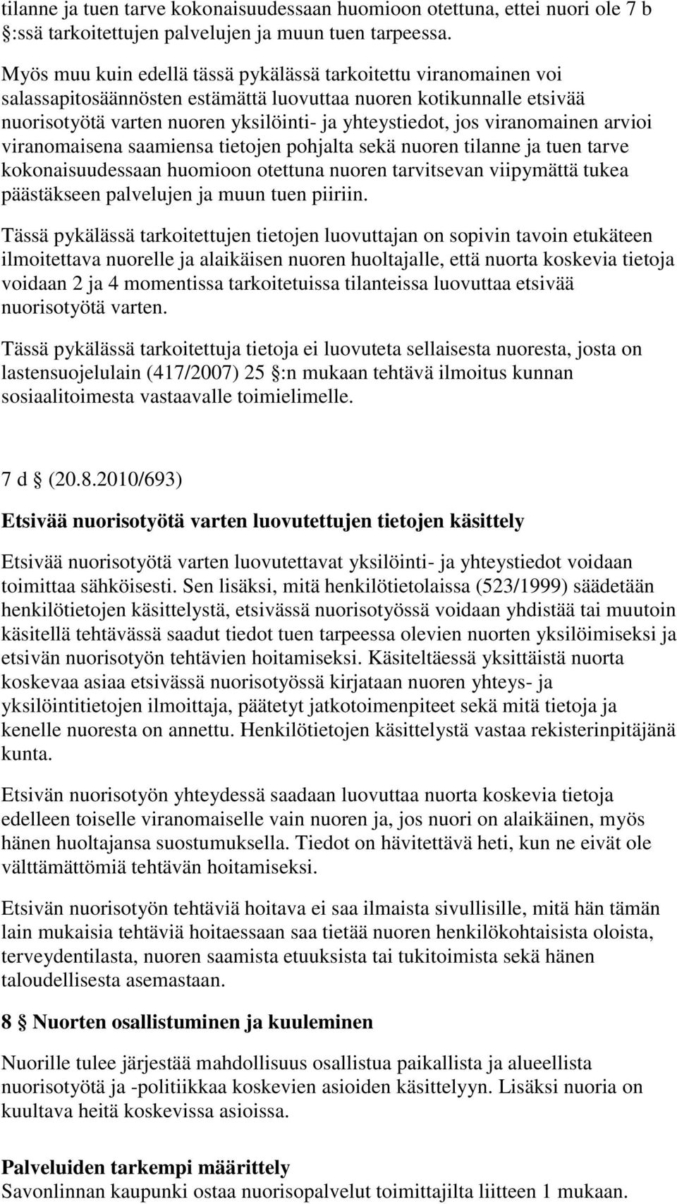 viranomainen arvioi viranomaisena saamiensa tietojen pohjalta sekä nuoren tilanne ja tuen tarve kokonaisuudessaan huomioon otettuna nuoren tarvitsevan viipymättä tukea päästäkseen palvelujen ja muun