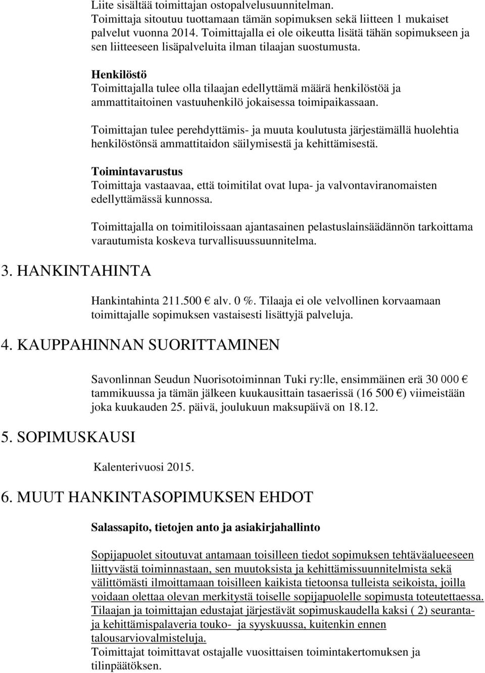 Henkilöstö Toimittajalla tulee olla tilaajan edellyttämä määrä henkilöstöä ja ammattitaitoinen vastuuhenkilö jokaisessa toimipaikassaan.