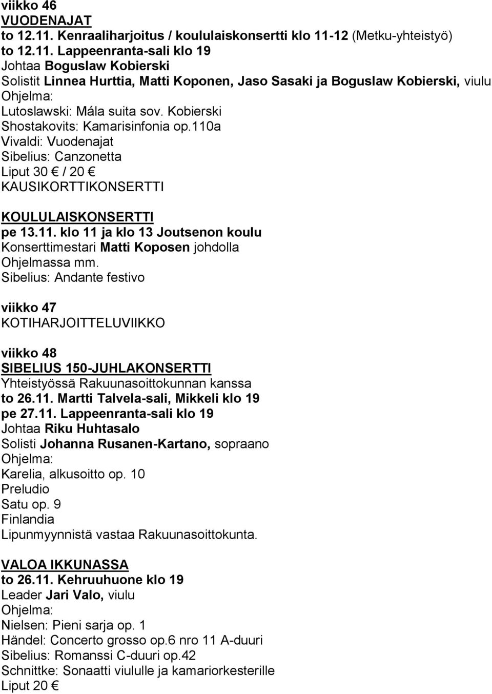 Sibelius: Andante festivo viikko 47 viikko 48 SIBELIUS 150-JUHLAKONSERTTI to 26.11. Martti Talvela-sali, Mikkeli klo 19 pe 27.11. Lappeenranta-sali klo 19 Johtaa Riku Huhtasalo Solisti Johanna Rusanen-Kartano, sopraano Karelia, alkusoitto op.