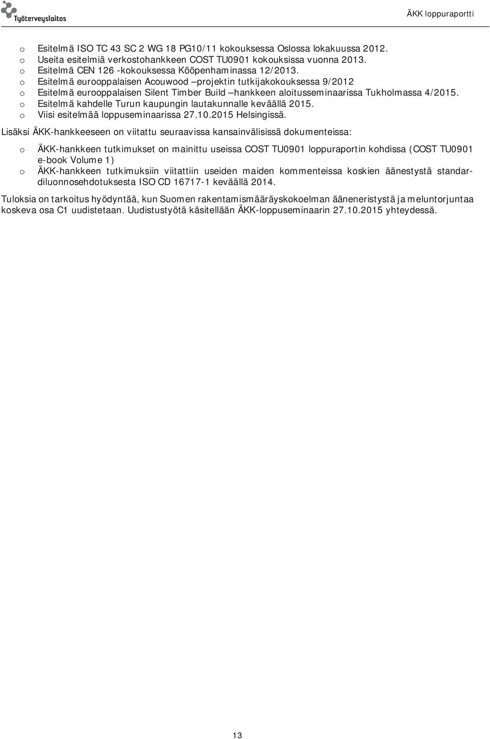 o Esitelmä eurooppalaisen Acouwood projektin tutkijakokouksessa 9/2012 o Esitelmä eurooppalaisen Silent Timber Build hankkeen aloitusseminaarissa Tukholmassa 4/2015.