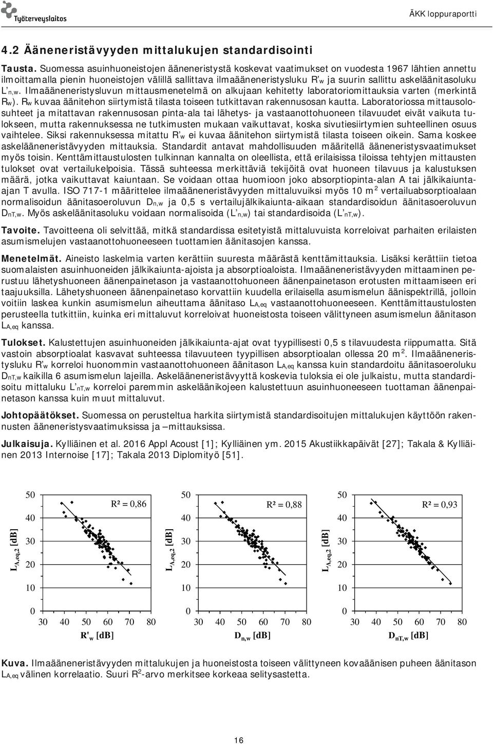 askeläänitasoluku L n,w. Ilmaääneneristysluvun mittausmenetelmä on alkujaan kehitetty laboratoriomittauksia varten (merkintä Rw).