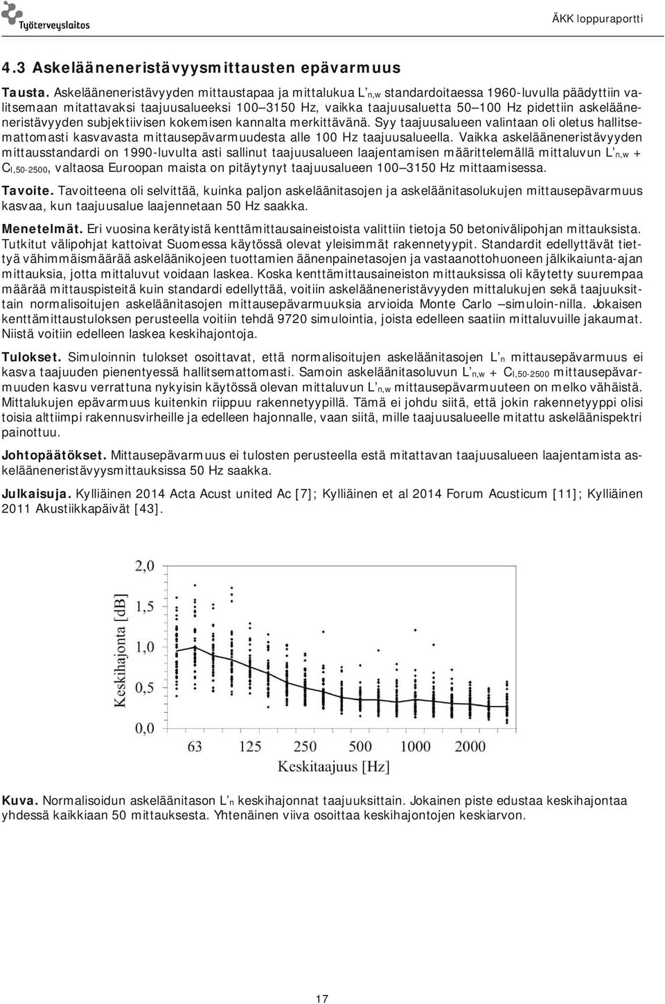 askelääneneristävyyden subjektiivisen kokemisen kannalta merkittävänä. Syy taajuusalueen valintaan oli oletus hallitsemattomasti kasvavasta mittausepävarmuudesta alle 100 Hz taajuusalueella.