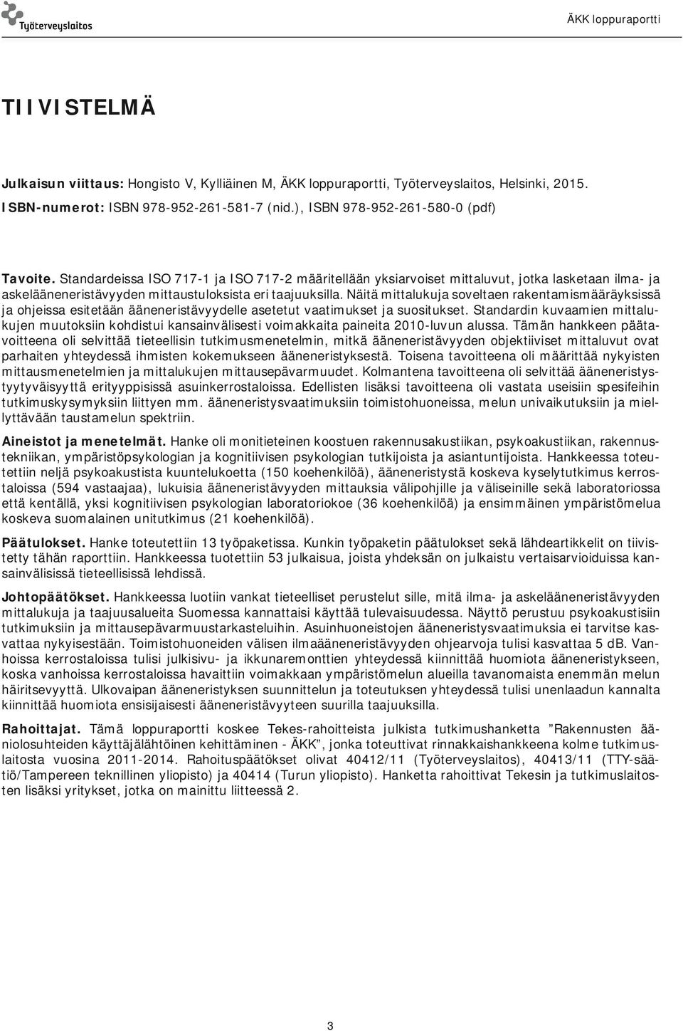 Näitä mittalukuja soveltaen rakentamismääräyksissä ja ohjeissa esitetään ääneneristävyydelle asetetut vaatimukset ja suositukset.