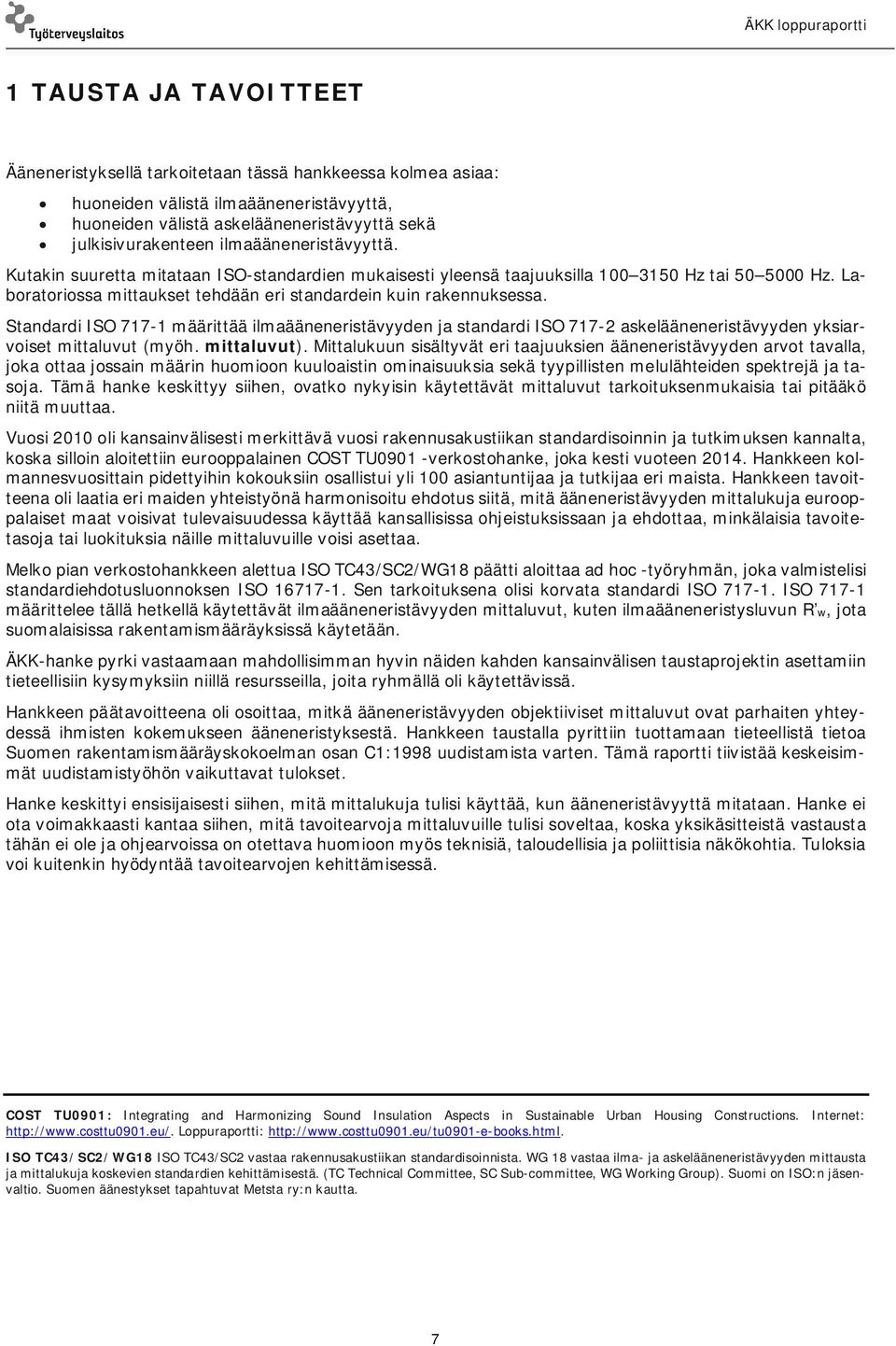 Standardi ISO 717-1 määrittää ilmaääneneristävyyden ja standardi ISO 717-2 askelääneneristävyyden yksiarvoiset mittaluvut (myöh. mittaluvut).