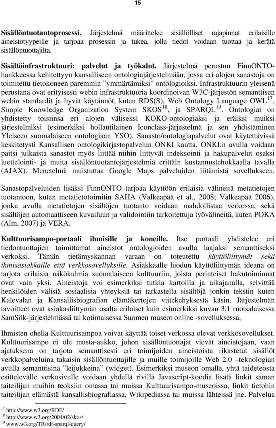 Järjestelmä perustuu FinnONTOhankkeessa kehitettyyn kansalliseen ontologiajärjestelmään, jossa eri alojen sanastoja on toimitettu tietokoneen paremmin ymmärtämiksi ontologioiksi.