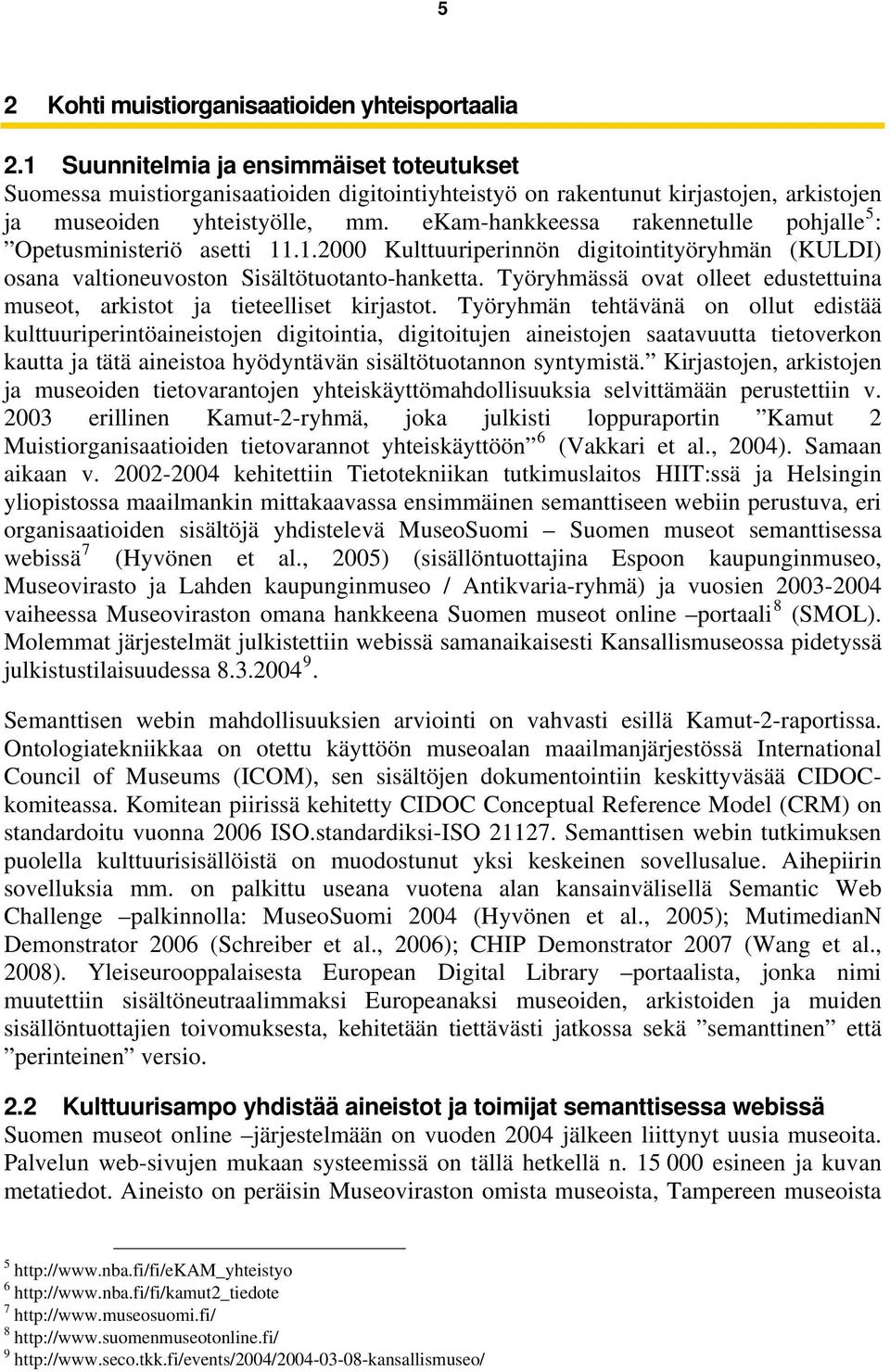 ekam-hankkeessa rakennetulle pohjalle 5 : Opetusministeriö asetti 11.1.2000 Kulttuuriperinnön digitointityöryhmän (KULDI) osana valtioneuvoston Sisältötuotanto-hanketta.