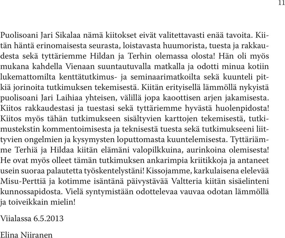 Hän oli myös mukana kahdella Vienaan suuntautuvalla matkalla ja odotti minua kotiin lukemattomilta kenttätutkimus- ja seminaarimatkoilta sekä kuunteli pitkiä jorinoita tutkimuksen tekemisestä.