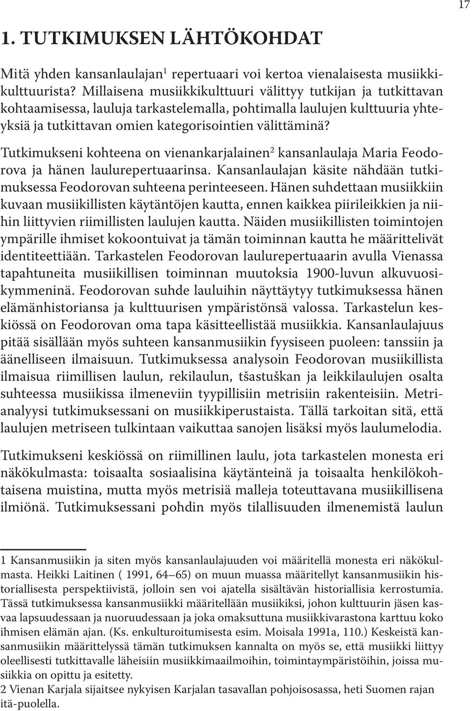 Tutkimukseni kohteena on vienankarjalainen 2 kansanlaulaja Maria Feodorova ja hänen laulurepertuaarinsa. Kansanlaulajan käsite nähdään tutkimuksessa Feodorovan suhteena perinteeseen.