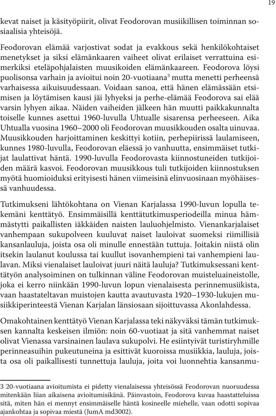 Feodorova löysi puolisonsa varhain ja avioitui noin 20-vuotiaana 3 mutta menetti perheensä varhaisessa aikuisuudessaan.