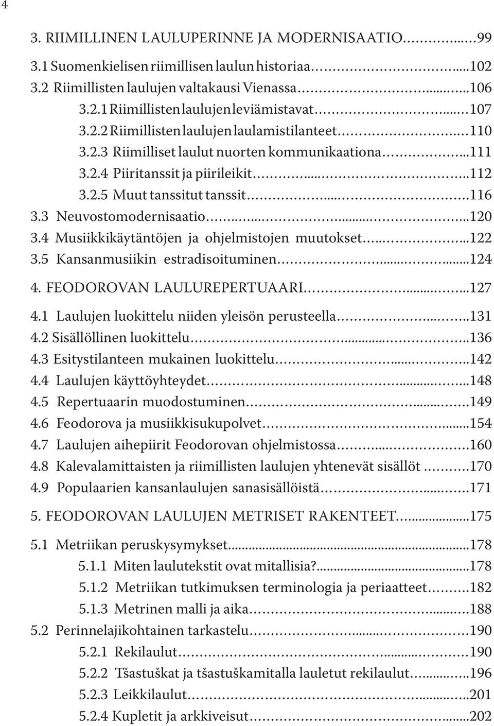 3 Neuvostomodernisaatio...........120 3.4 Musiikkikäytäntöjen ja ohjelmistojen muutokset.....122 3.5 Kansanmusiikin estradisoituminen......124 4. FEODOROVAN LAULUREPERTUAARI......127 4.