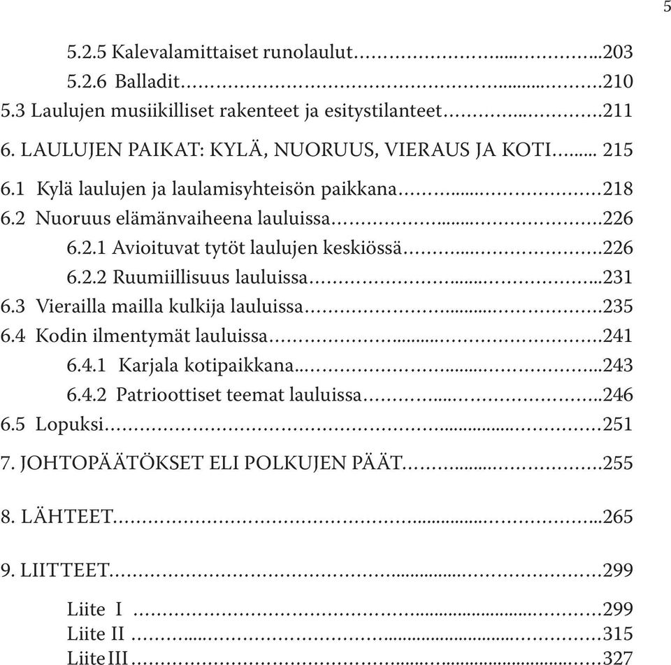 ...226 6.2.2 Ruumiillisuus lauluissa......231 6.3 Vierailla mailla kulkija lauluissa....235 6.4 Kodin ilmentymät lauluissa....241 6.4.1 Karjala kotipaikkana........243 6.4.2 Patrioottiset teemat lauluissa.