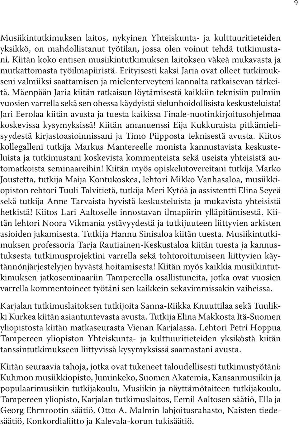 Erityisesti kaksi Jaria ovat olleet tutkimukseni valmiiksi saattamisen ja mielenterveyteni kannalta ratkaisevan tärkeitä.
