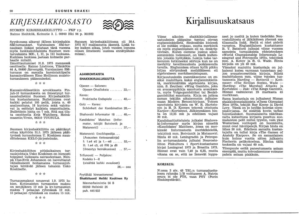 Ilmoittautumiset 31.8. 1975 mennessä osoitteella: Raimo Lindroos, Ylänkötie 44 A, 04400 Järvenpää.