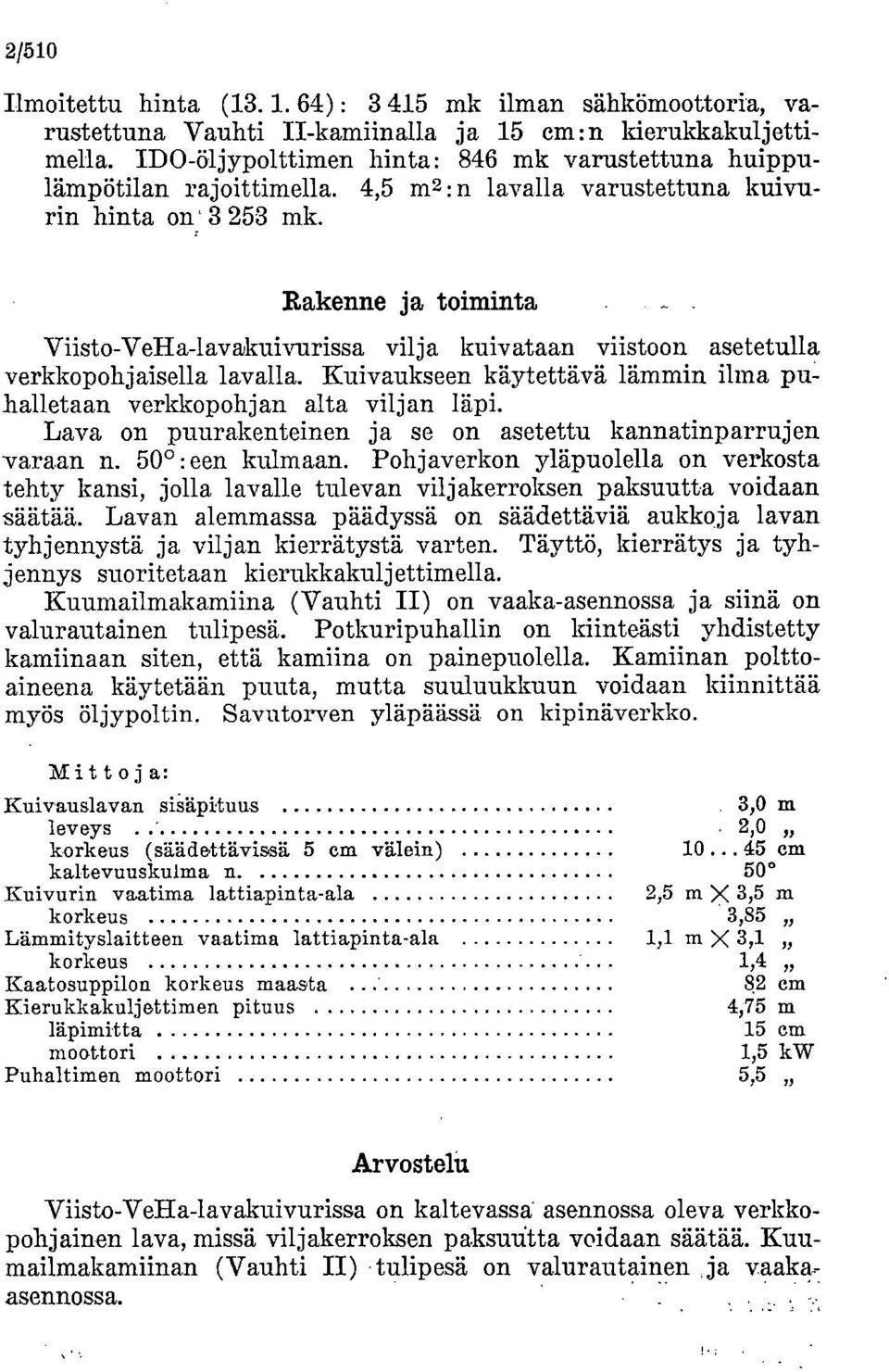 Rakenne ja toiminta Viisto-VeHa-lavakuivurissa vilja kuivataan viistoon asetetulla verkkopohjaisella lavalla. Kuivaukseen käytettävä lämmin ilma puhalletaan verkkopohjan alta viljan läpi.