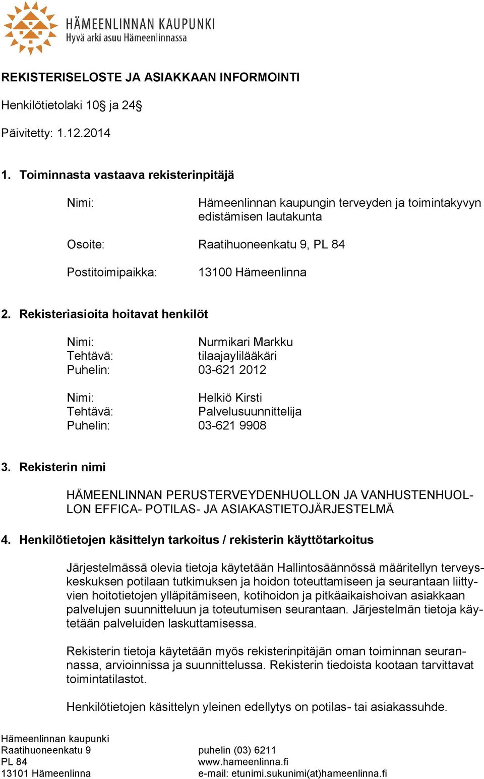 Rekisteriasioita hoitavat henkilöt Nurmikari Markku Tehtävä: tilaajaylilääkäri Puhelin: 03-621 2012 Helkiö Kirsti Tehtävä: Palvelusuunnittelija Puhelin: 03-621 9908 3.