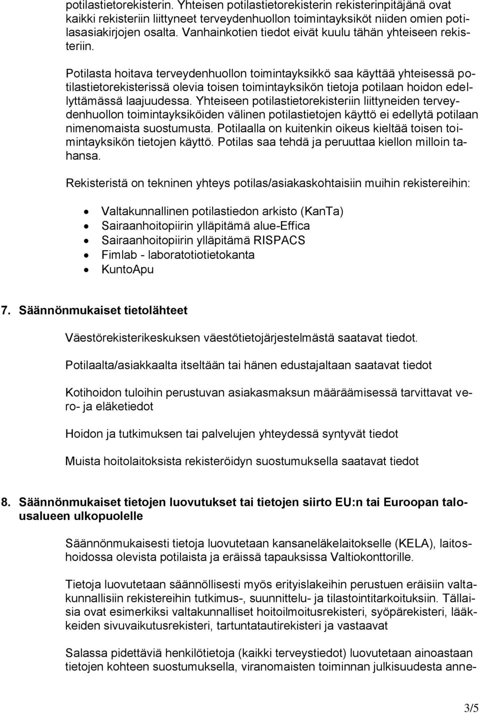 Potilasta hoitava terveydenhuollon toimintayksikkö saa käyttää yhteisessä potilastietorekisterissä olevia toisen toimintayksikön tietoja potilaan hoidon edellyttämässä laajuudessa.