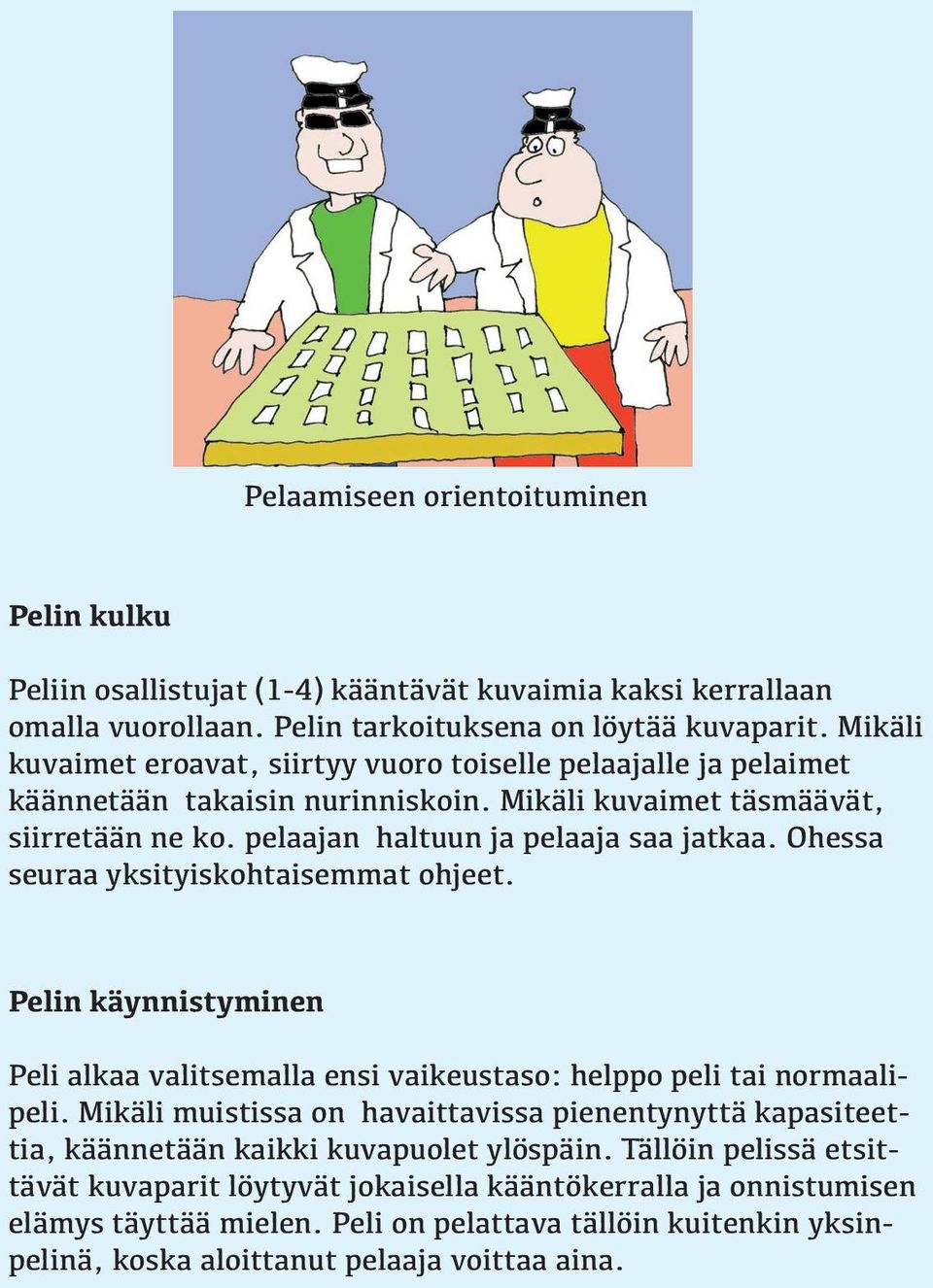 Ohessa seuraa yksityiskohtaisemmat ohjeet. Pelin käynnistyminen Peli alkaa valitsemalla ensi vaikeustaso: helppo peli tai normaalipeli.