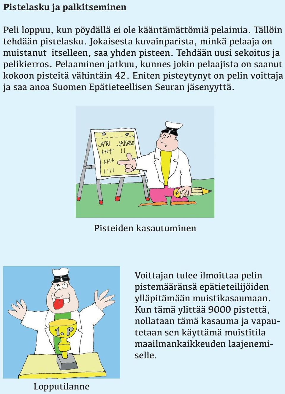 Pelaaminen jatkuu, kunnes jokin pelaajista on saanut kokoon pisteitä vähintäin 42.