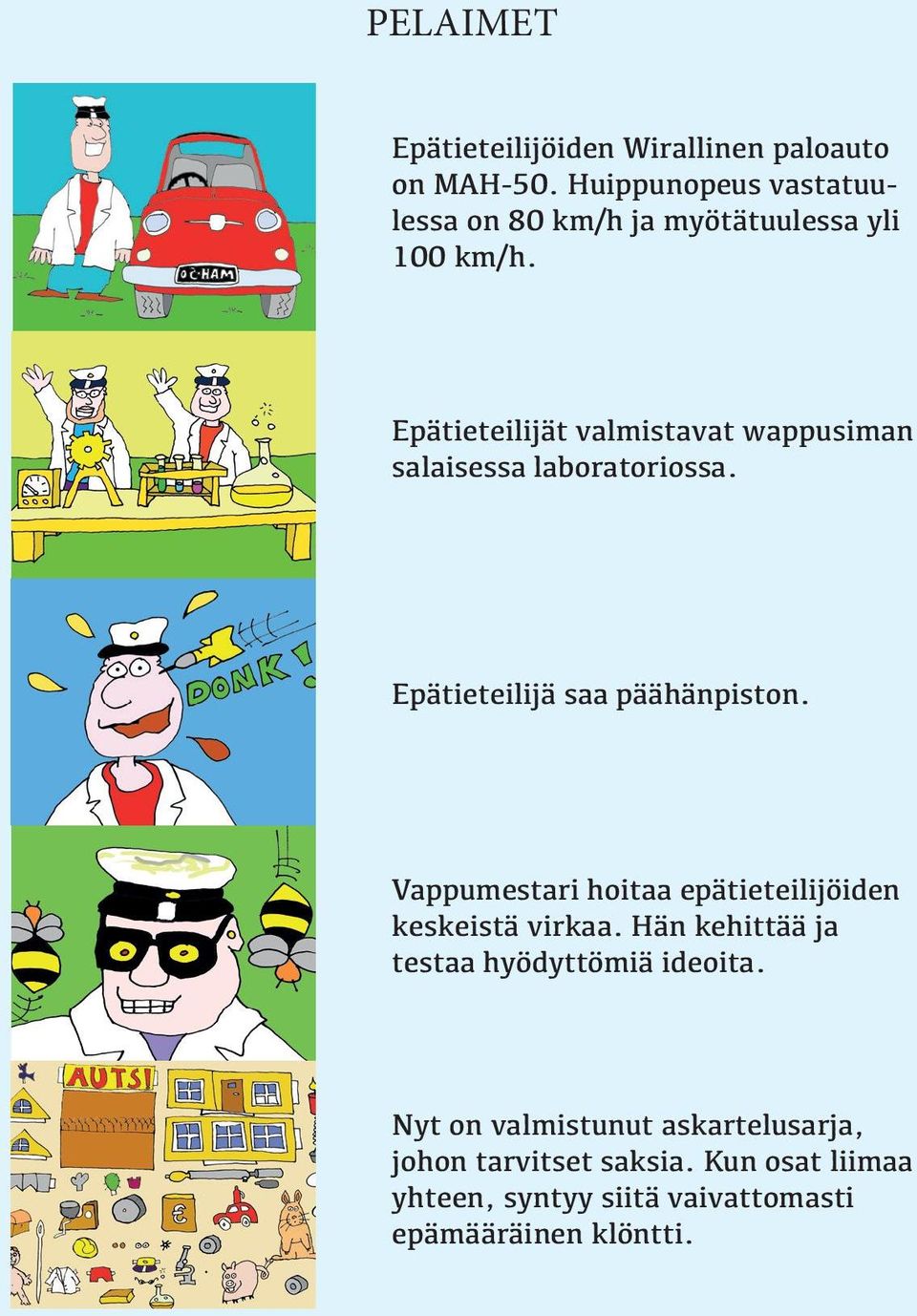 Epätieteilijät valmistavat wappusiman salaisessa laboratoriossa. Epätieteilijä saa päähänpiston.