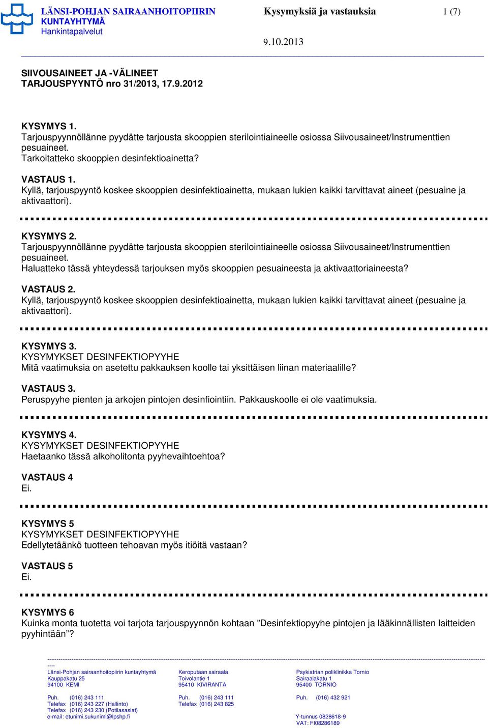 Kyllä, tarjouspyyntö koskee skooppien desinfektioainetta, mukaan lukien kaikki tarvittavat aineet (pesuaine ja aktivaattori). KYSYMYS 2.