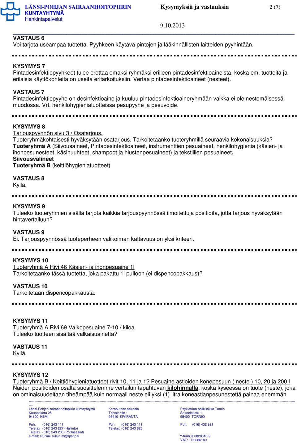 Vertaa pintadesinfektioaineet (nesteet). VASTAUS 7 Pintadesinfektiopyyhe on desinfektioaine ja kuuluu pintadesinfektioaineryhmään vaikka ei ole nestemäisessä muodossa. Vrt.