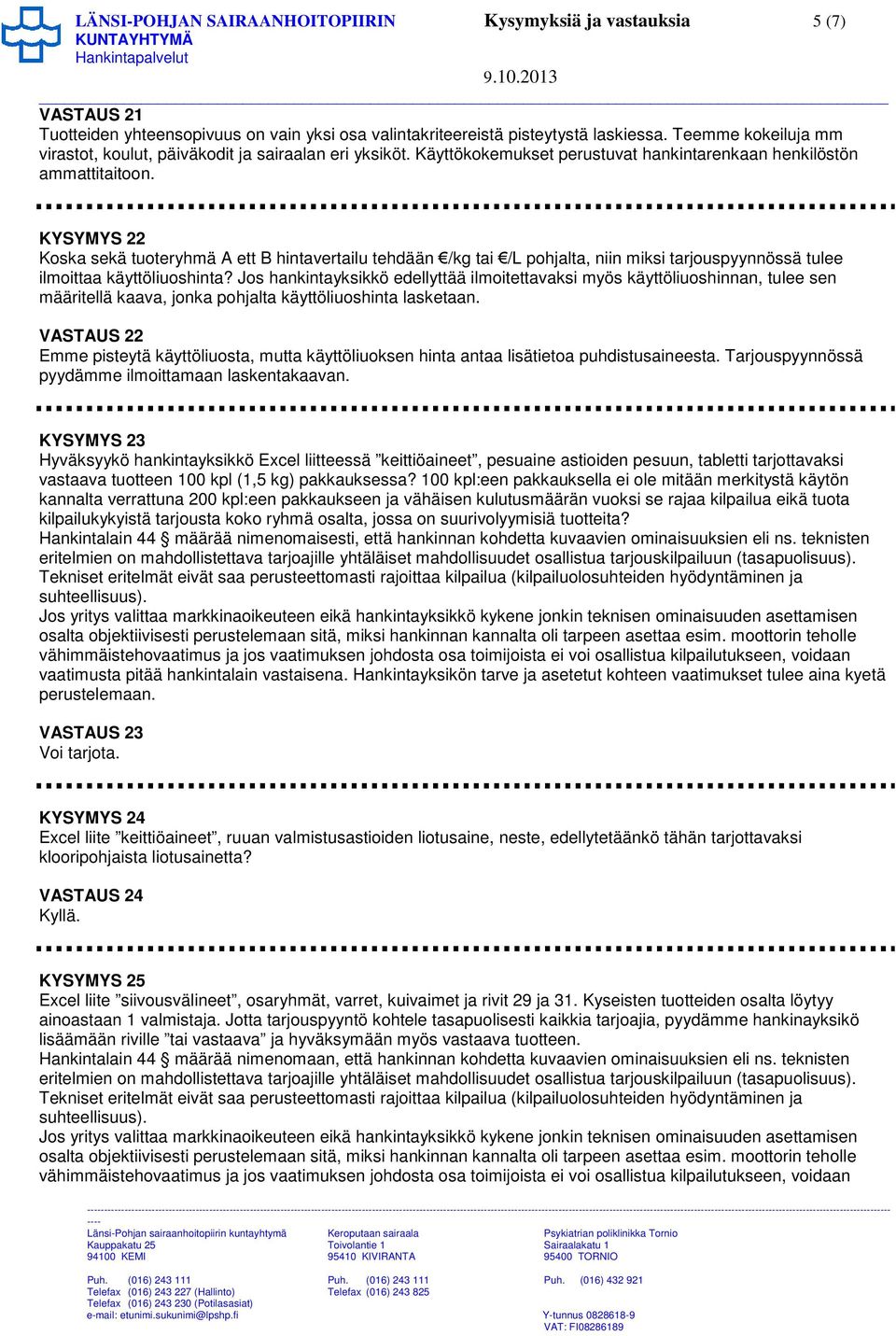 KYSYMYS 22 Koska sekä tuoteryhmä A ett B hintavertailu tehdään /kg tai /L pohjalta, niin miksi tarjouspyynnössä tulee ilmoittaa käyttöliuoshinta?