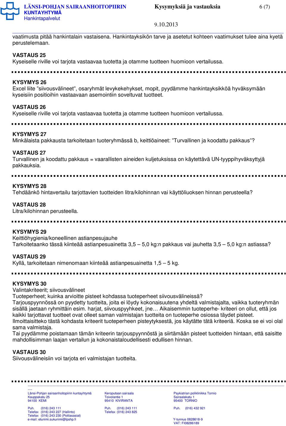 KYSYMYS 26 Excel liite siivousvälineet, osaryhmät levykekehykset, mopit, pyydämme hankintayksikköä hyväksymään kyseisiin positioihin vastaavaan asemointiin soveltuvat tuotteet.