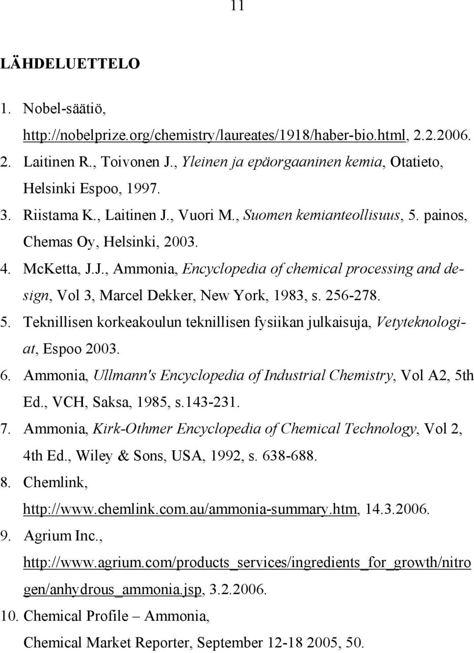 256-278. 5. Teknillisen korkeakoulun teknillisen fysiikan julkaisuja, Vetyteknologiat, Espoo 2003. 6. Ammonia, Ullmann's Encyclopedia of Industrial Chemistry, Vol A2, 5th Ed., VCH, Saksa, 1985, s.
