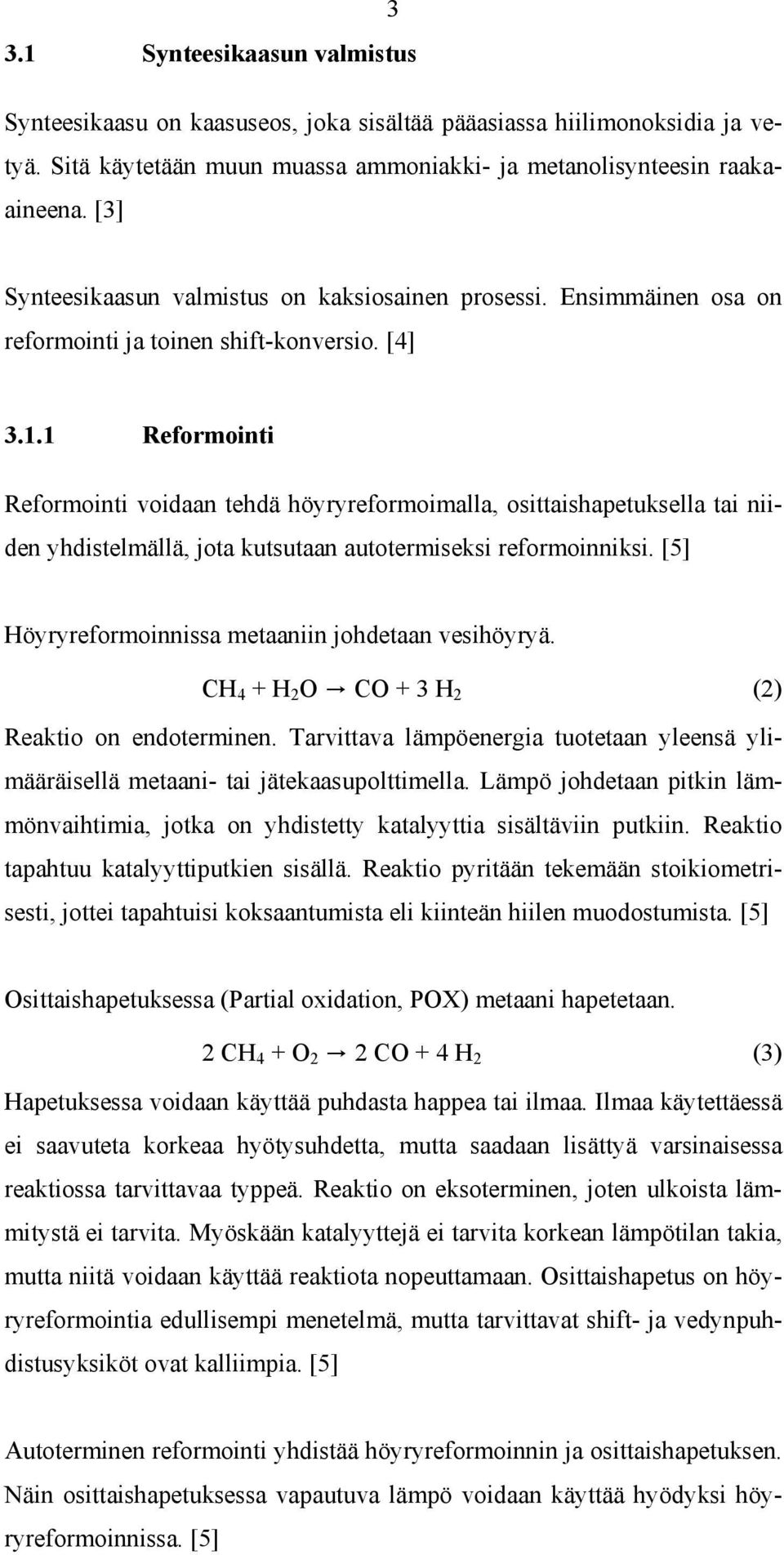 1 Reformointi Reformointi voidaan tehdä höyryreformoimalla, osittaishapetuksella tai niiden yhdistelmällä, jota kutsutaan autotermiseksi reformoinniksi.