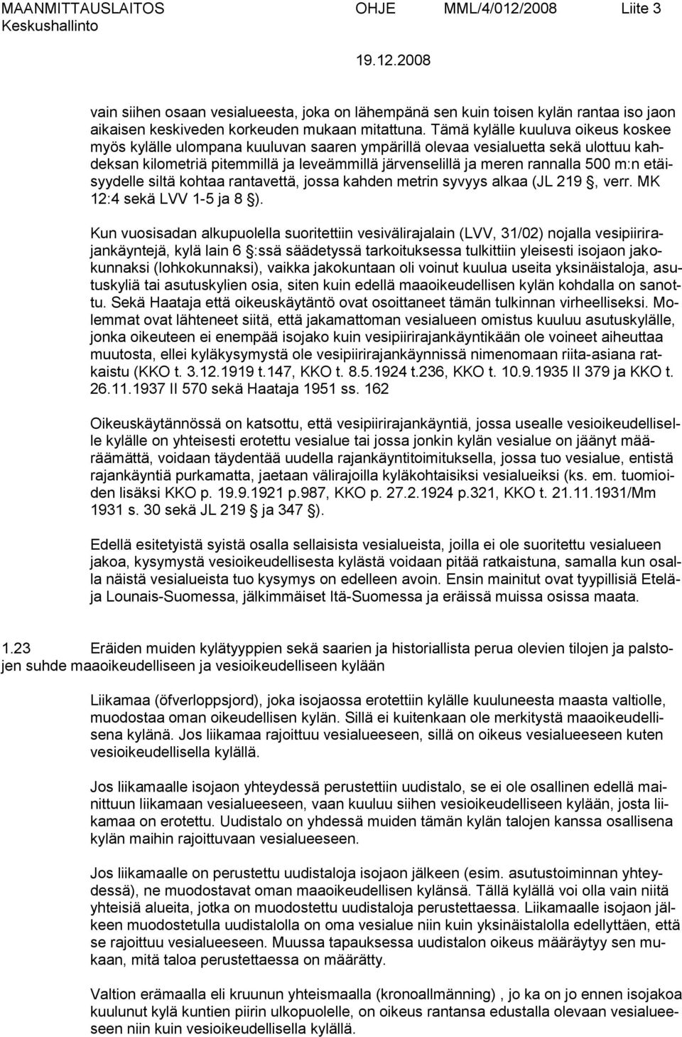 m:n etäisyydelle siltä kohtaa rantavettä, jossa kahden metrin syvyys alkaa (JL 219, verr. MK 12:4 sekä LVV 1-5 ja 8 ).