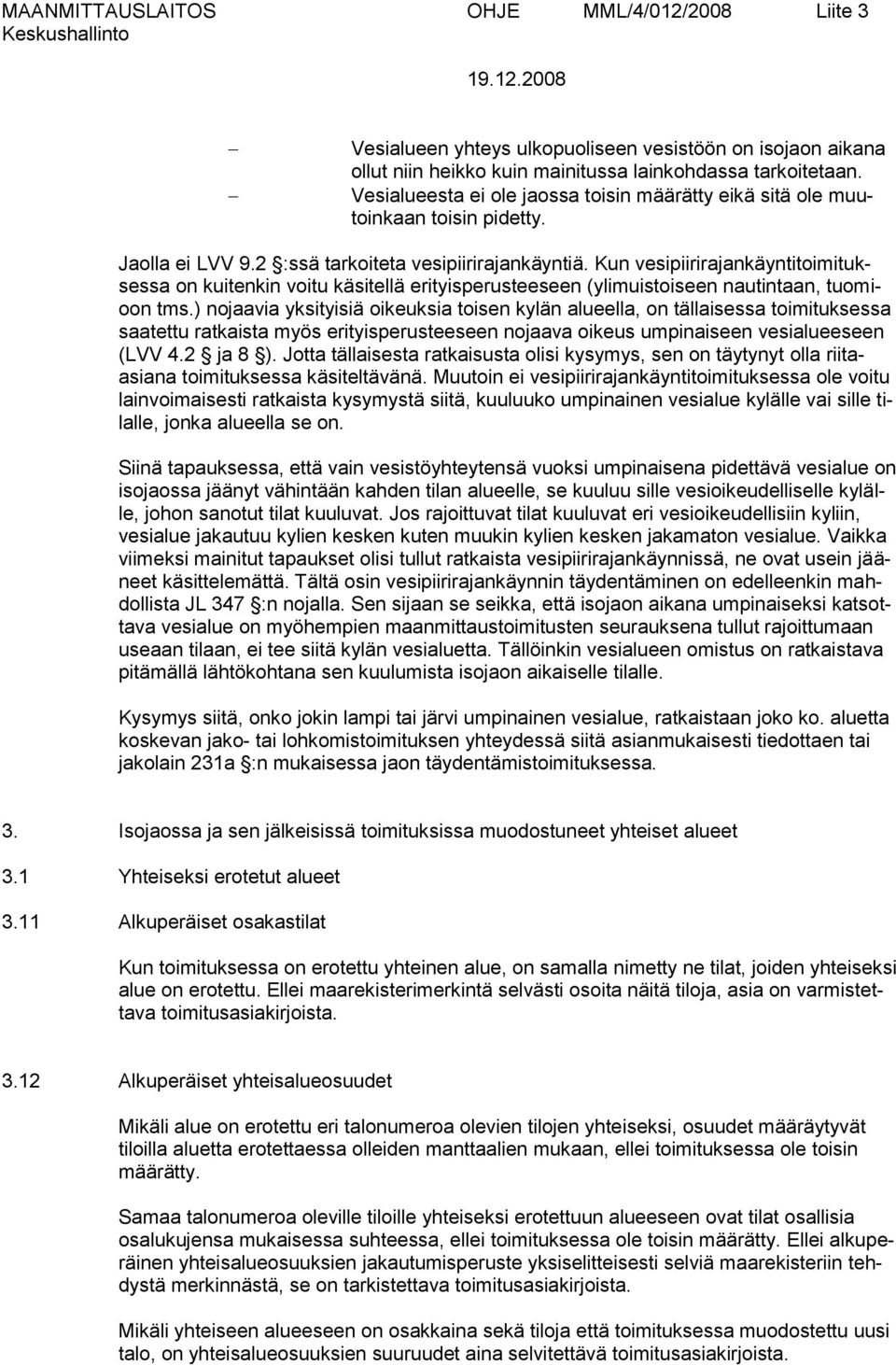 Kun vesipiirirajankäyntitoimituksessa on kuitenkin voitu käsitellä erityisperusteeseen (ylimuistoiseen nautintaan, tuomioon tms.