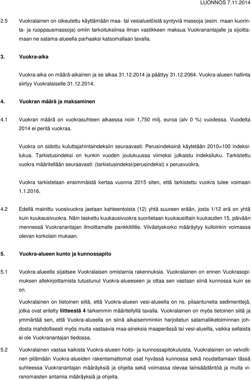 Vuokra-aika Vuokra-aika on määrä-aikainen ja se alkaa 31.12.2014 ja päättyy 31.12.2064. Vuokra-alueen hallinta siirtyy Vuokralaiselle 31.12.2014. 4. Vuokran määrä ja maksaminen 4.