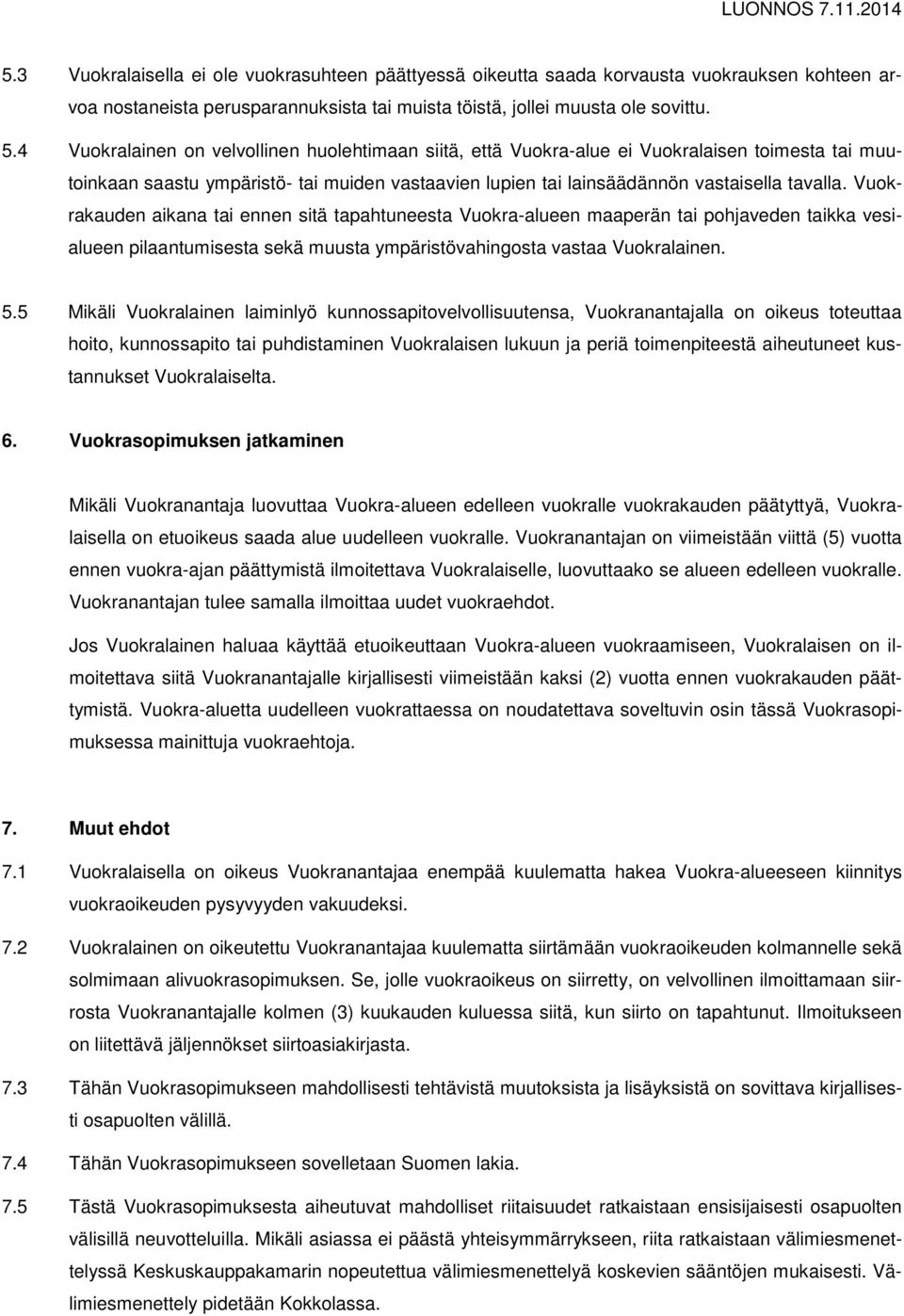 Vuokrakauden aikana tai ennen sitä tapahtuneesta Vuokra-alueen maaperän tai pohjaveden taikka vesialueen pilaantumisesta sekä muusta ympäristövahingosta vastaa Vuokralainen. 5.