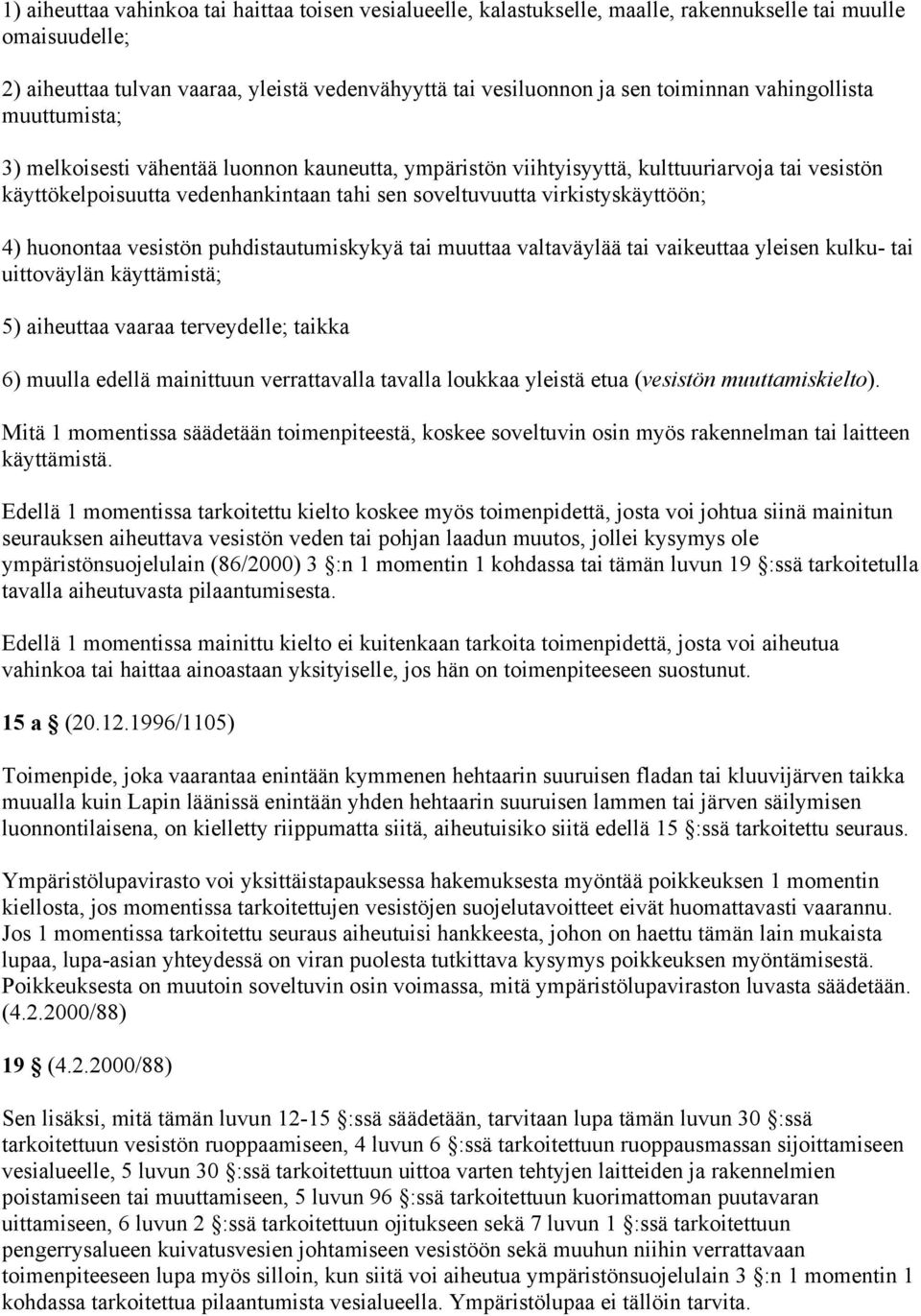 virkistyskäyttöön; 4) huonontaa vesistön puhdistautumiskykyä tai muuttaa valtaväylää tai vaikeuttaa yleisen kulku- tai uittoväylän käyttämistä; 5) aiheuttaa vaaraa terveydelle; taikka 6) muulla