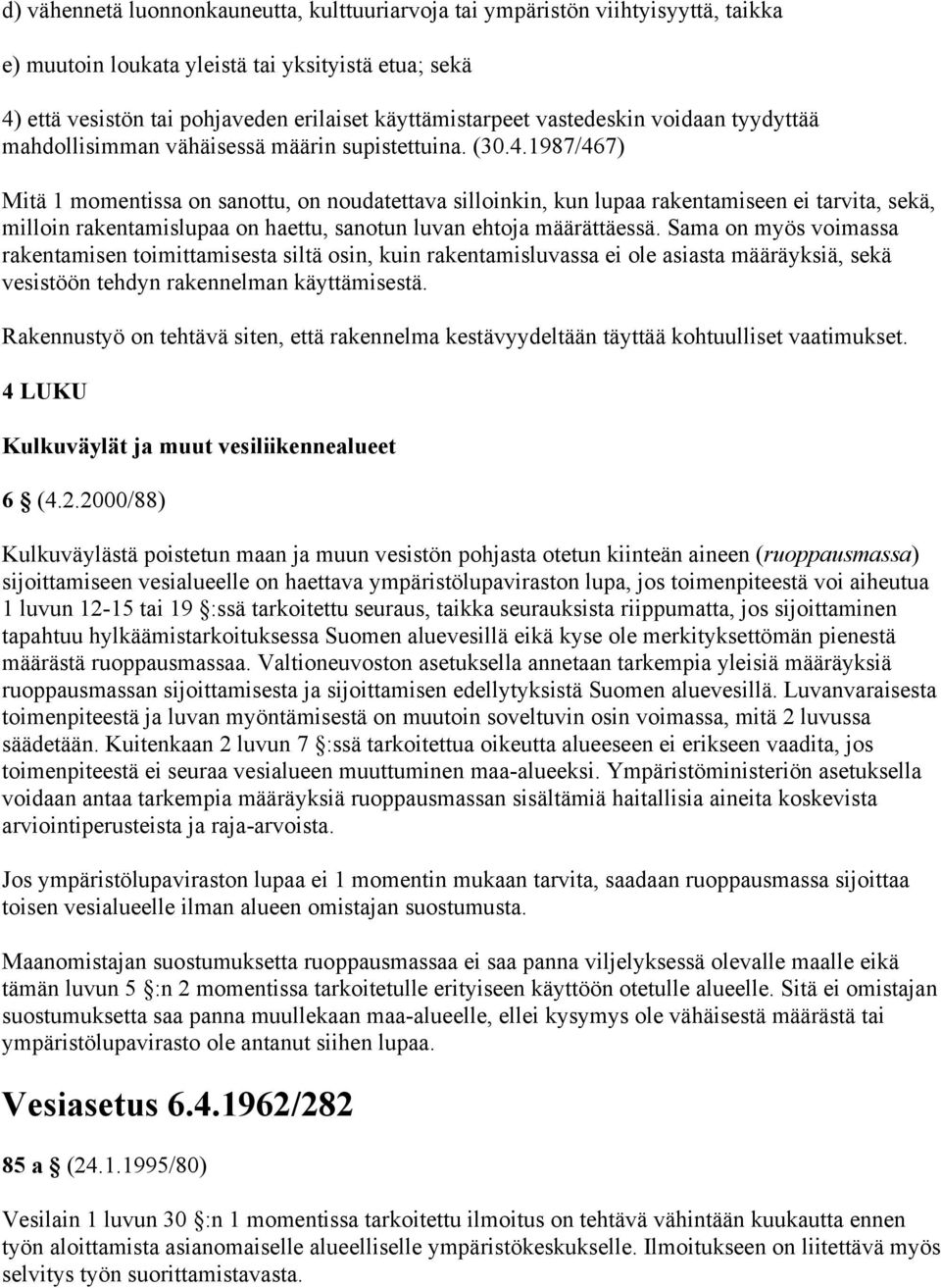 1987/467) Mitä 1 momentissa on sanottu, on noudatettava silloinkin, kun lupaa rakentamiseen ei tarvita, sekä, milloin rakentamislupaa on haettu, sanotun luvan ehtoja määrättäessä.