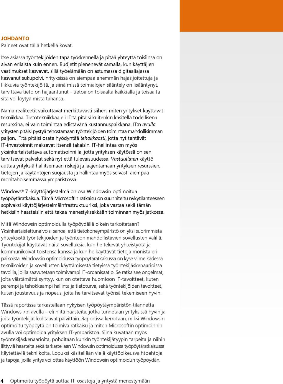 Yrityksissä on aiempaa enemmän hajasijoitettuja ja liikkuvia työntekijöitä, ja siinä missä toimialojen sääntely on lisääntynyt, tarvittava tieto on hajaantunut - tietoa on toisaalta kaikkialla ja