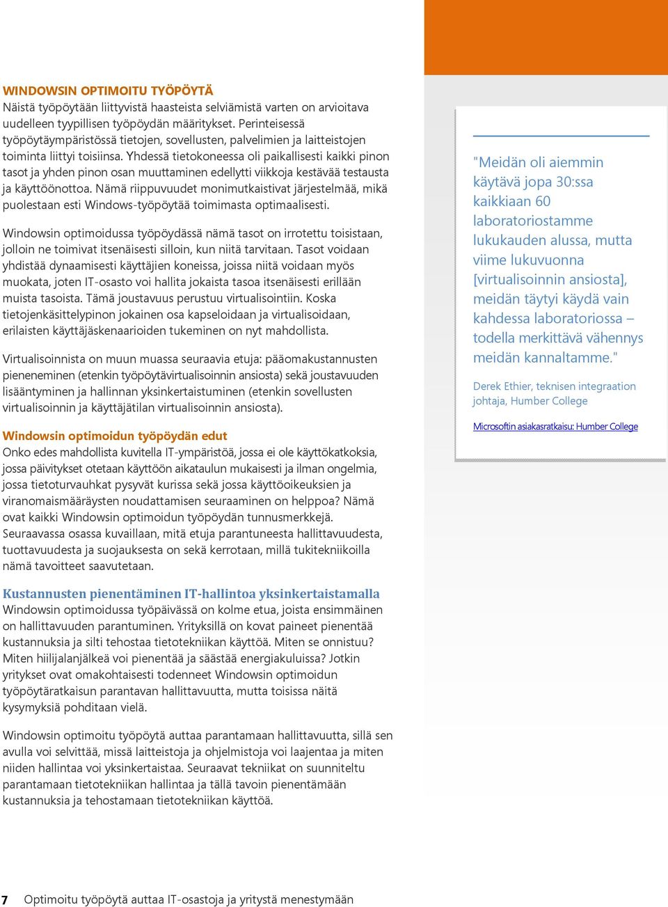 Yhdessä tietokoneessa oli paikallisesti kaikki pinon tasot ja yhden pinon osan muuttaminen edellytti viikkoja kestävää testausta ja käyttöönottoa.