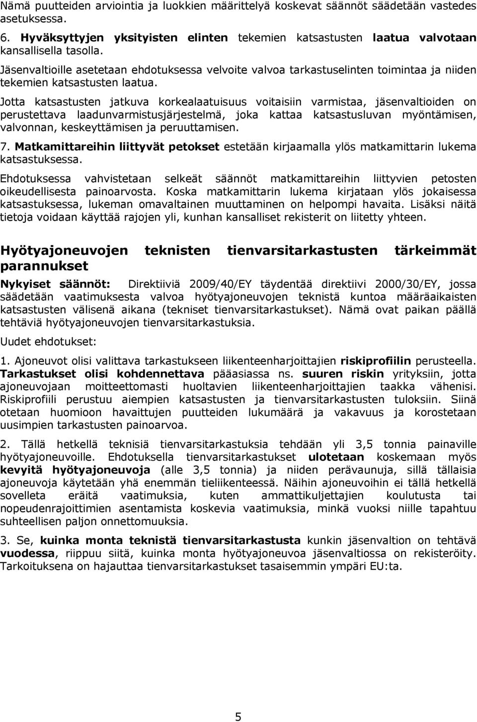 Jotta katsastusten jatkuva korkealaatuisuus voitaisiin varmistaa, jäsenvaltioiden on perustettava laadunvarmistusjärjestelmä, joka kattaa katsastusluvan myöntämisen, valvonnan, keskeyttämisen ja