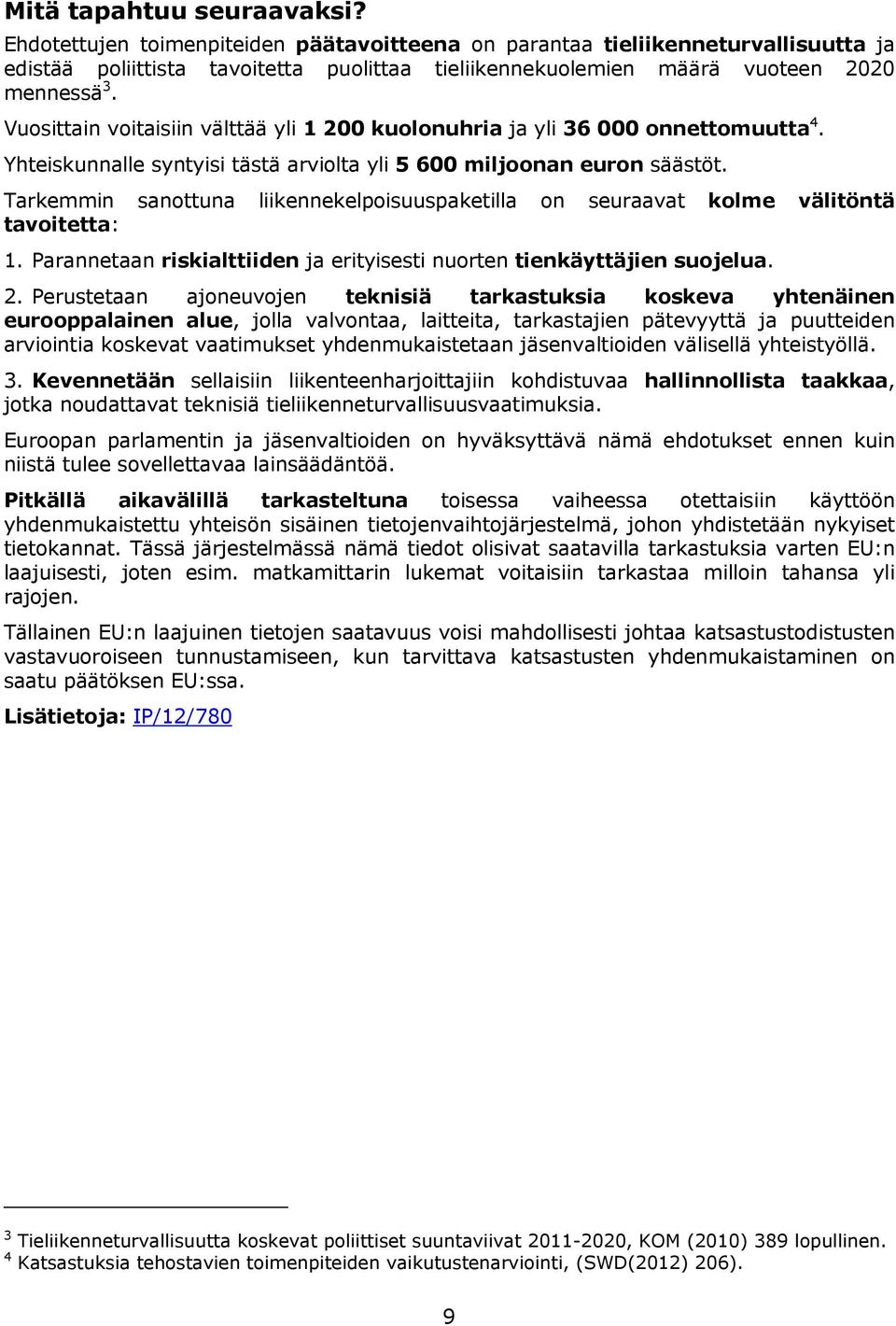 Vuosittain voitaisiin välttää yli 1 200 kuolonuhria ja yli 36 000 onnettomuutta 4. Yhteiskunnalle syntyisi tästä arviolta yli 5 600 miljoonan euron säästöt.