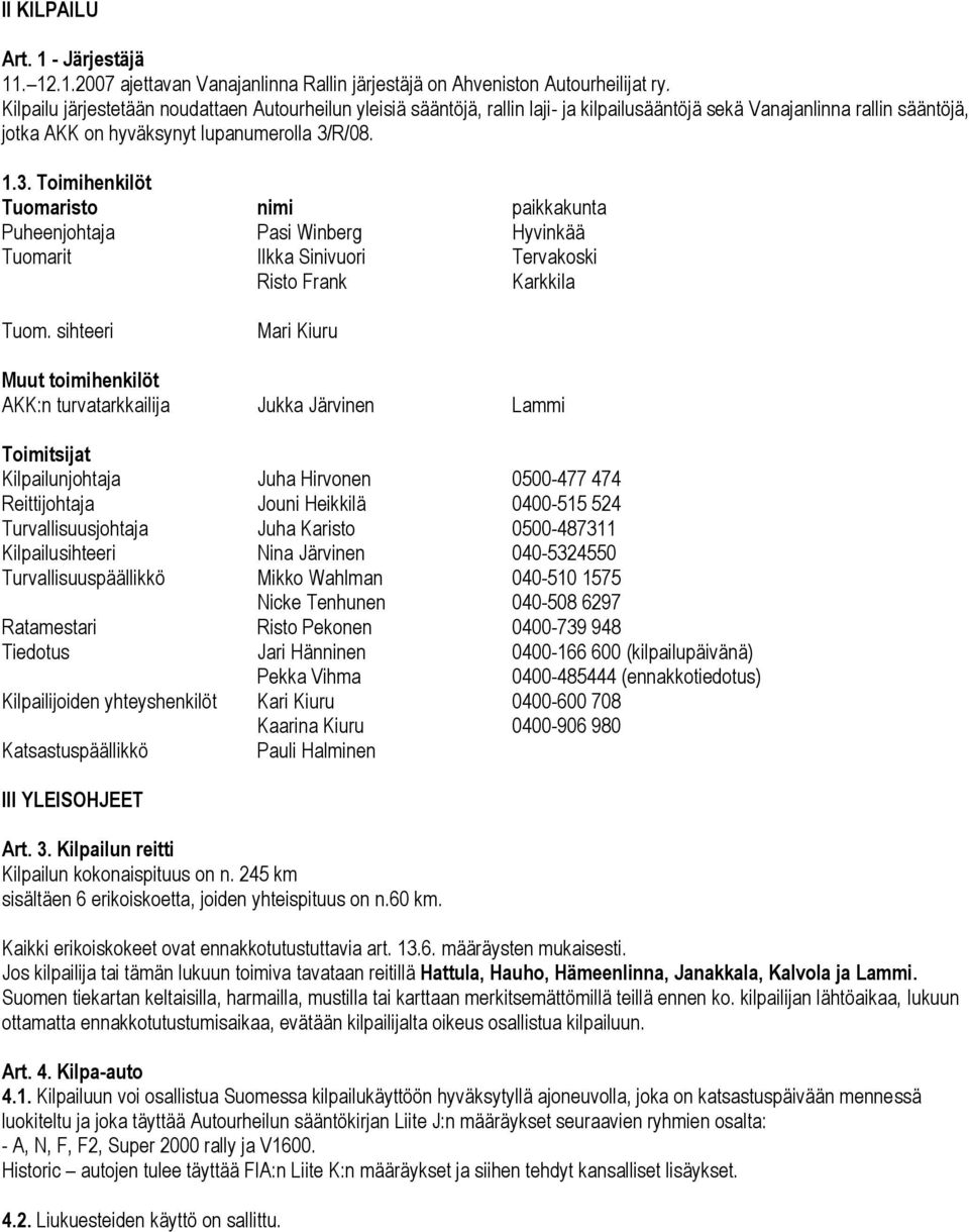 R/08. 1.3. Toimihenkilöt Tuomaristo nimi paikkakunta Puheenjohtaja Pasi Winberg Hyvinkää Tuomarit Ilkka Sinivuori Tervakoski Risto Frank Karkkila Tuom.