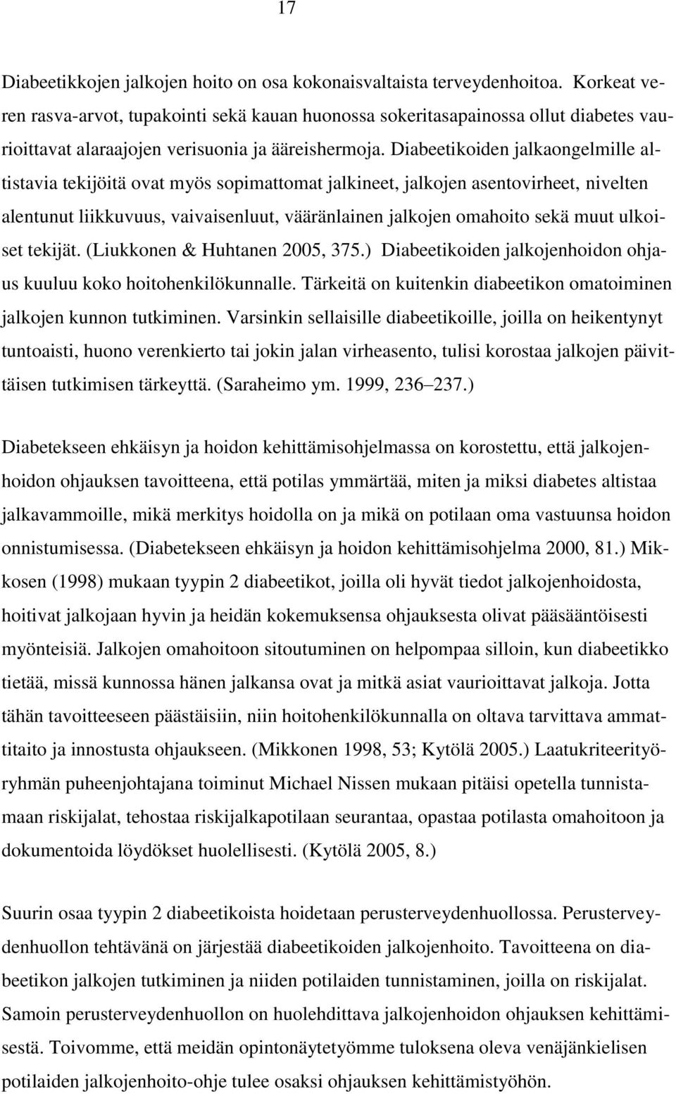 Diabeetikoiden jalkaongelmille altistavia tekijöitä ovat myös sopimattomat jalkineet, jalkojen asentovirheet, nivelten alentunut liikkuvuus, vaivaisenluut, vääränlainen jalkojen omahoito sekä muut