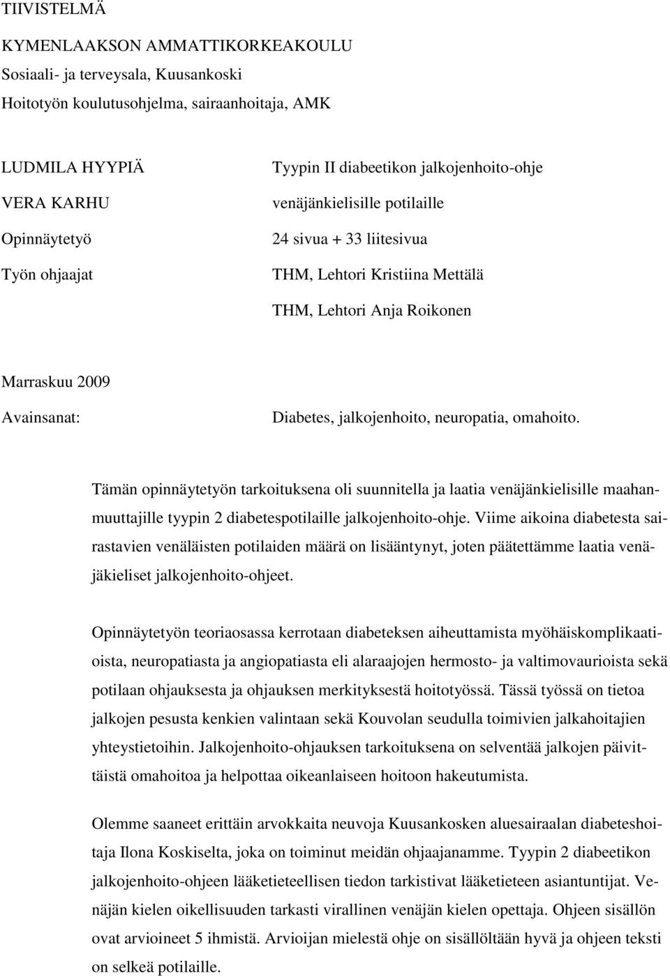 neuropatia, omahoito. Tämän opinnäytetyön tarkoituksena oli suunnitella ja laatia venäjänkielisille maahanmuuttajille tyypin 2 diabetespotilaille jalkojenhoito-ohje.