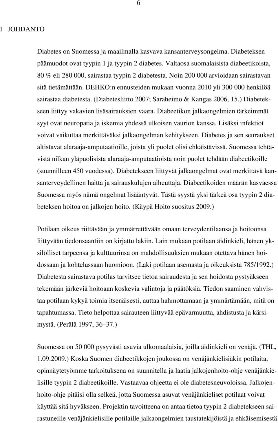 DEHKO:n ennusteiden mukaan vuonna 2010 yli 300 000 henkilöä sairastaa diabetesta. (Diabetesliitto 2007; Saraheimo & Kangas 2006, 15.) Diabetekseen liittyy vakavien lisäsairauksien vaara.