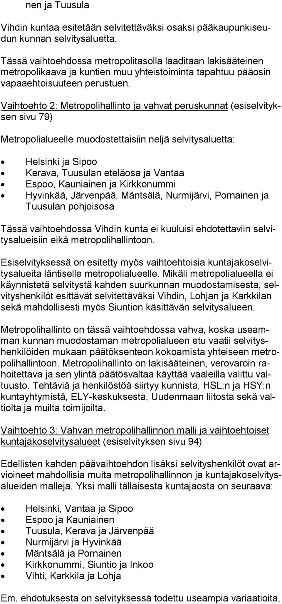 Vaihtoehto 2: Metropolihallinto ja vahvat peruskunnat (esiselvityksen si vu 79) Metropolialueelle muodostettaisiin neljä selvitysaluetta: Helsinki ja Sipoo Kerava, Tuusulan eteläosa ja Vantaa Espoo,