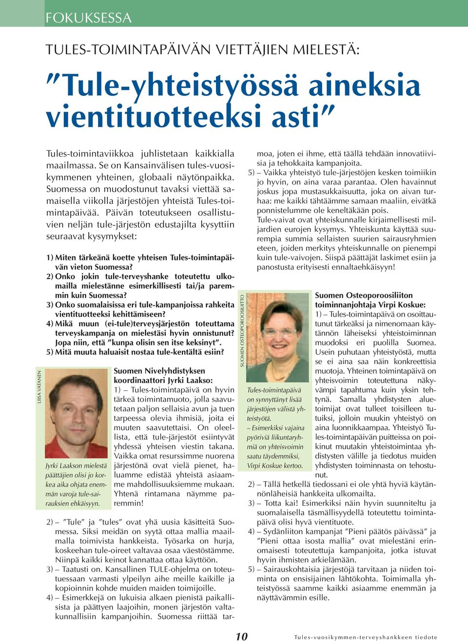 Päivän toteutukseen osallistuvien neljän tule-järjestön edustajilta kysyttiin seuraavat kysymykset: 1) Miten tärkeänä koette yhteisen Tules-toimintapäivän vieton Suomessa?
