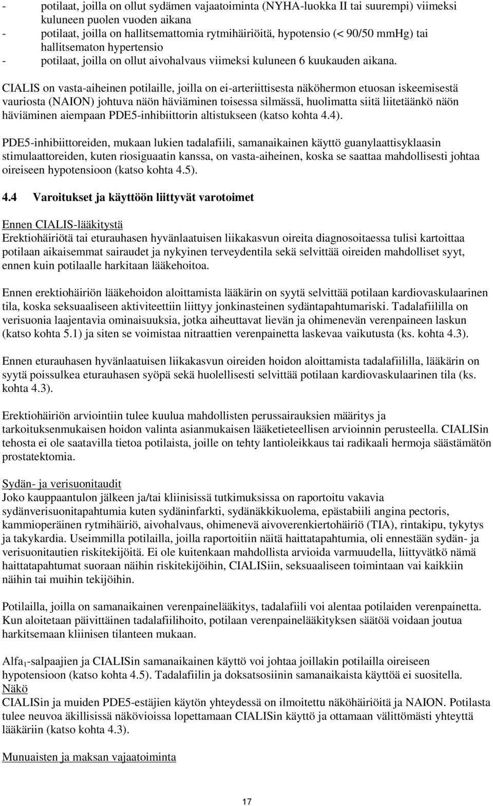 CIALIS on vasta-aiheinen potilaille, joilla on ei-arteriittisesta näköhermon etuosan iskeemisestä vauriosta (NAION) johtuva näön häviäminen toisessa silmässä, huolimatta siitä liitetäänkö näön