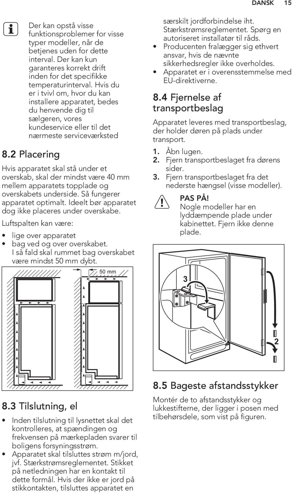 2 Placering Hvis apparatet skal stå under et overskab, skal der mindst være 40 mm mellem apparatets topplade og overskabets underside. Så fungerer apparatet optimalt.